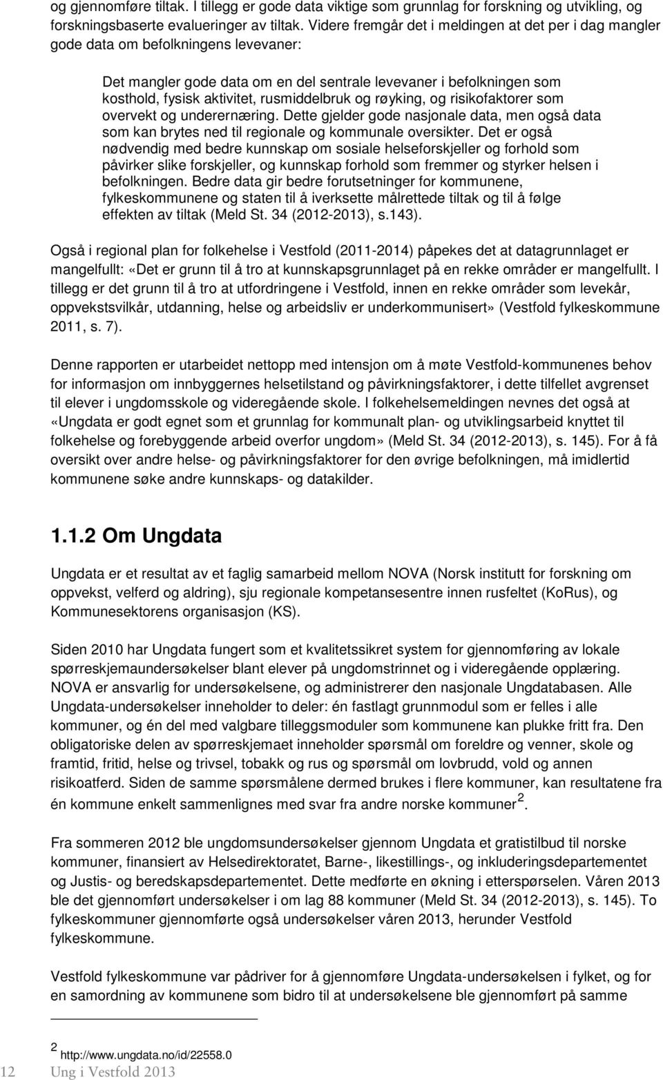 rusmiddelbruk og røyking, og risikofaktorer som overvekt og underernæring. Dette gjelder gode nasjonale data, men også data som kan brytes ned til regionale og kommunale oversikter.