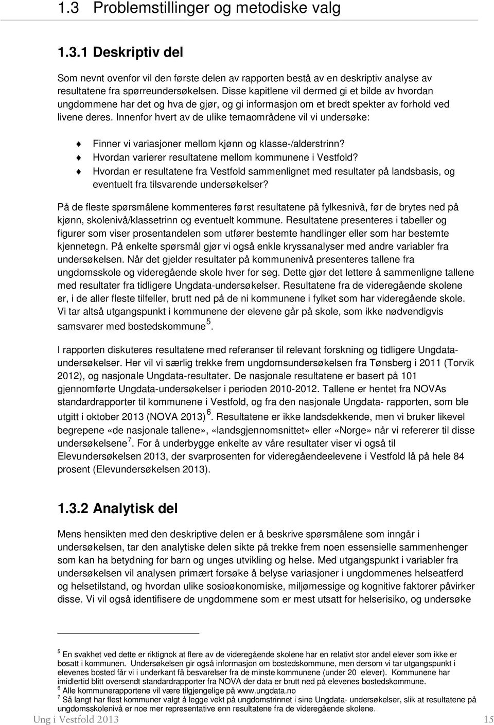 Innenfor hvert av de ulike temaområdene vil vi undersøke: Finner vi variasjoner mellom kjønn og klasse-/alderstrinn? Hvordan varierer resultatene mellom kommunene i Vestfold?