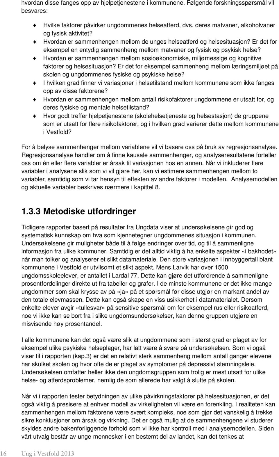 Er det for eksempel en entydig sammenheng mellom matvaner og fysisk og psykisk helse? Hvordan er sammenhengen mellom sosioøkonomiske, miljømessige og kognitive faktorer og helsesituasjon?