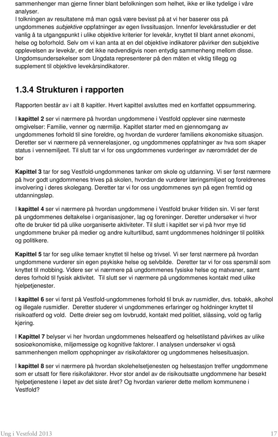 Innenfor levekårsstudier er det vanlig å ta utgangspunkt i ulike objektive kriterier for levekår, knyttet til blant annet økonomi, helse og boforhold.