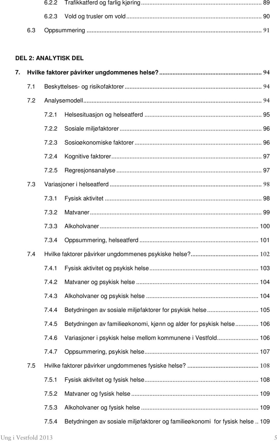 .. 97 7.2.5 Regresjonsanalyse... 97 7.3 Variasjoner i helseatferd... 98 7.3.1 Fysisk aktivitet... 98 7.3.2 Matvaner... 99 7.3.3 Alkoholvaner... 100 7.3.4 Oppsummering, helseatferd... 101 7.