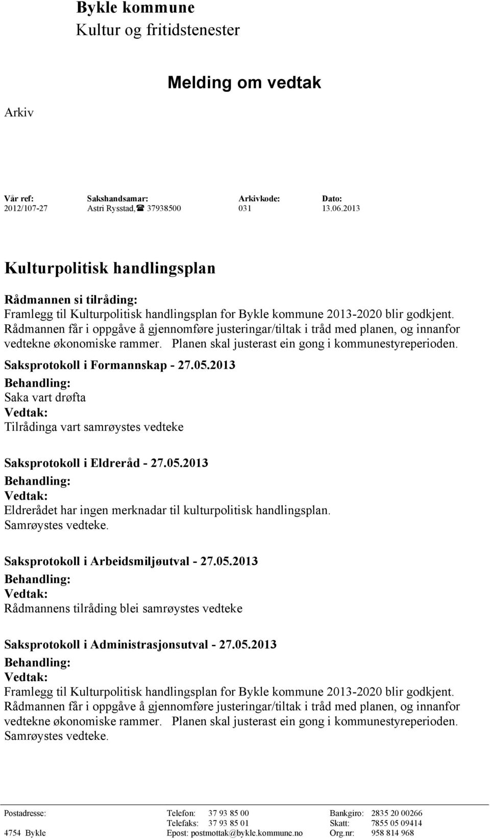 Rådmannen får i oppgåve å gjennomføre justeringar/tiltak i tråd med planen, og innanfor vedtekne økonomiske rammer. Planen skal justerast ein gong i kommunestyreperioden.