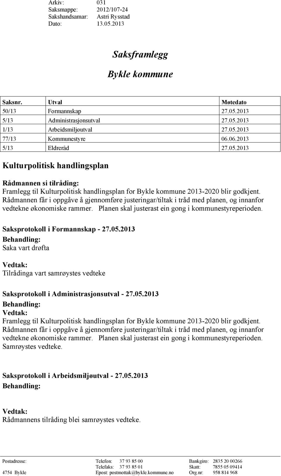 Rådmannen får i oppgåve å gjennomføre justeringar/tiltak i tråd med planen, og innanfor vedtekne økonomiske rammer. Planen skal justerast ein gong i kommunestyreperioden.