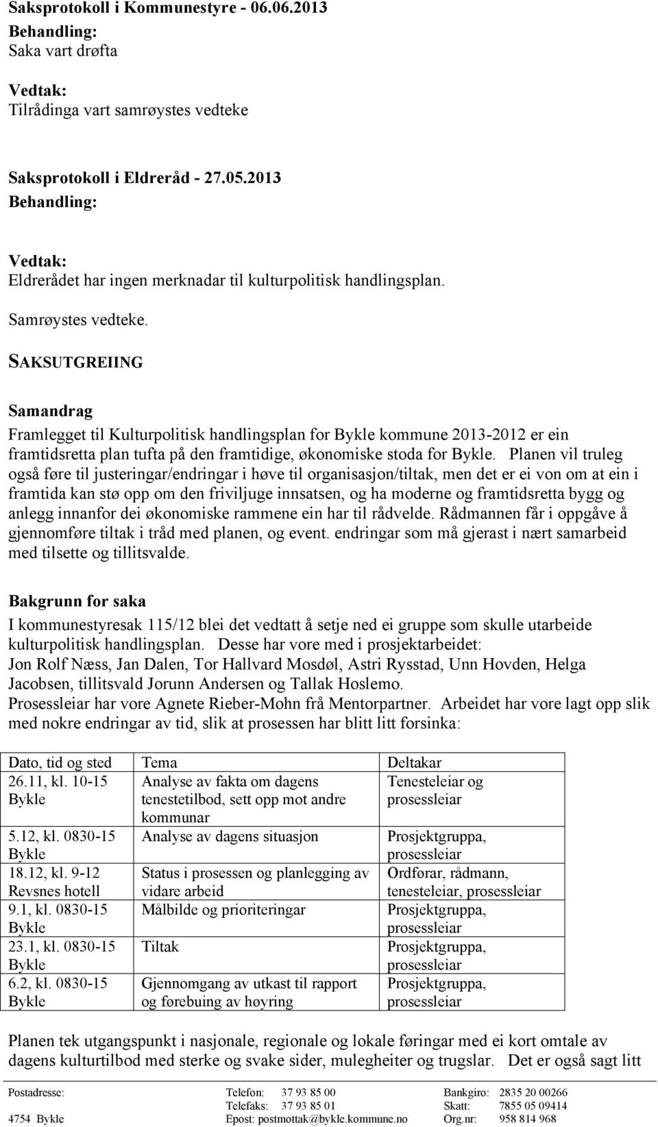 Planen vil truleg også føre til justeringar/endringar i høve til organisasjon/tiltak, men det er ei von om at ein i framtida kan stø opp om den friviljuge innsatsen, og ha moderne og framtidsretta