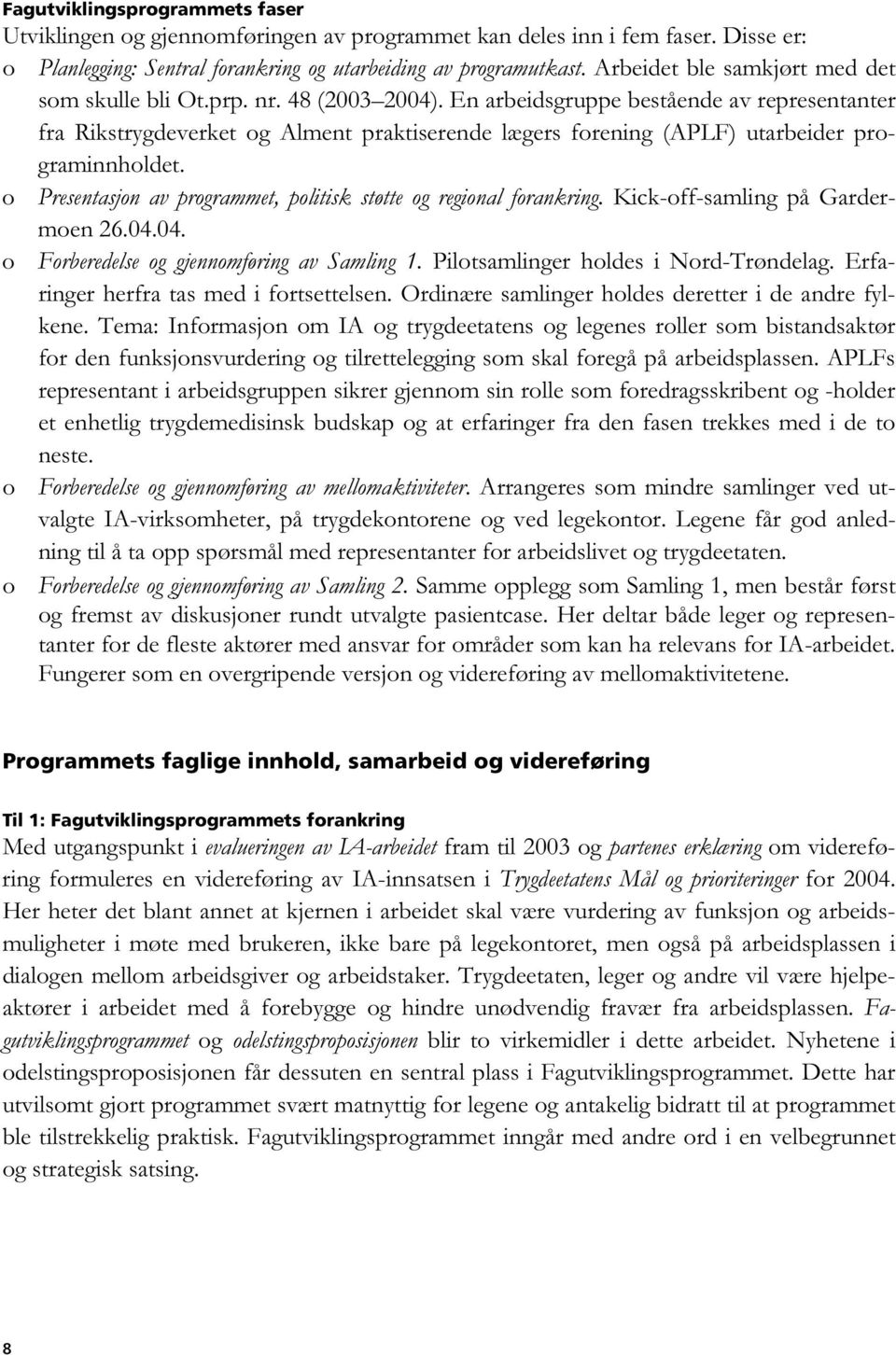 En arbeidsgruppe bestående av representanter fra Rikstrygdeverket og Alment praktiserende lægers forening (APLF) utarbeider programinnholdet.