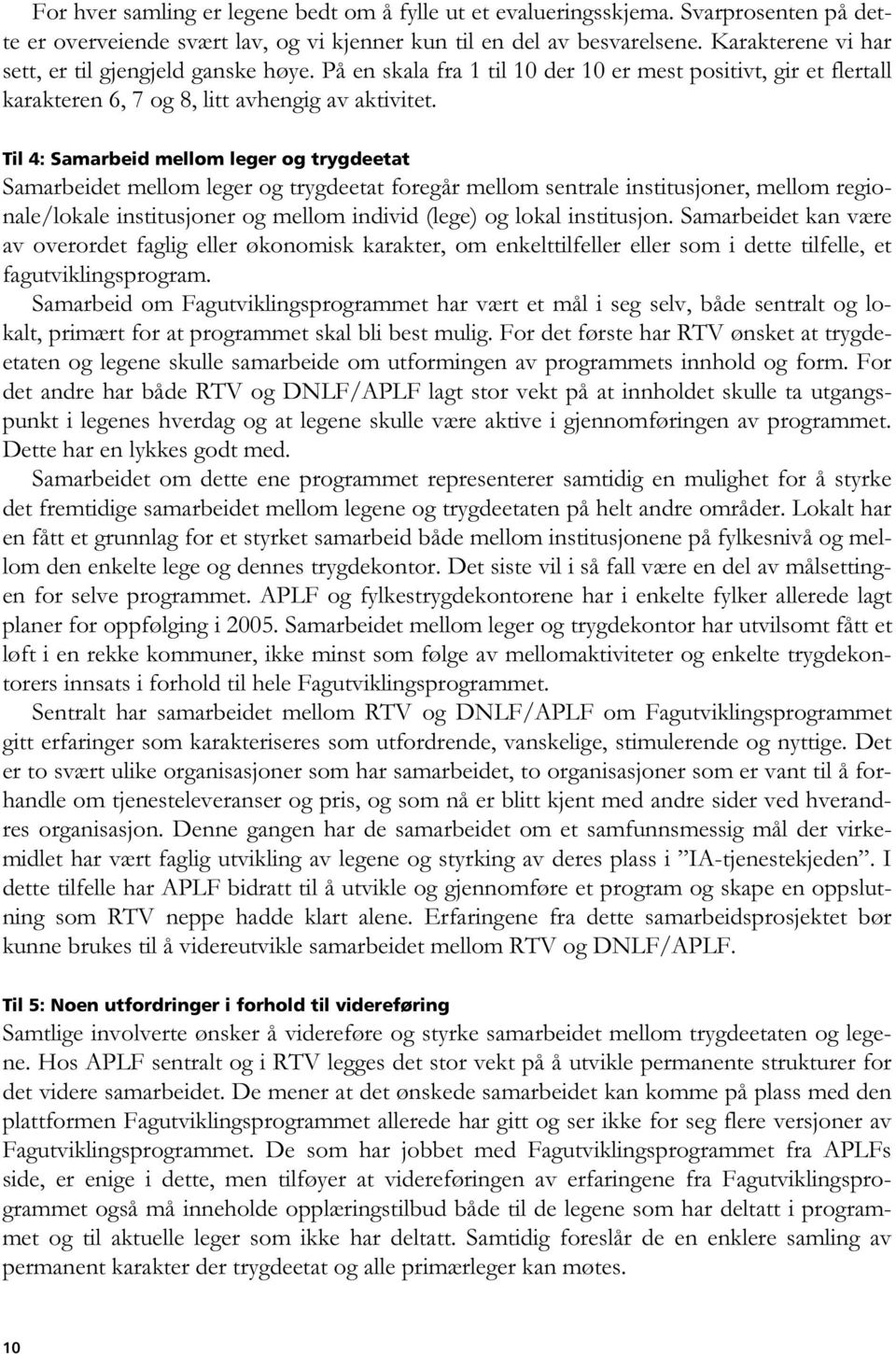 Til 4: Samarbeid mellom leger og trygdeetat Samarbeidet mellom leger og trygdeetat foregår mellom sentrale institusjoner, mellom regionale/lokale institusjoner og mellom individ (lege) og lokal