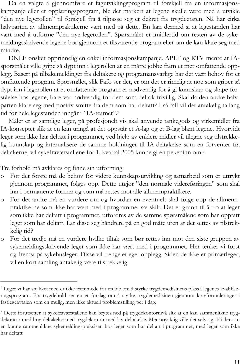 Spørsmålet er imidlertid om resten av de sykemeldingsskrivende legene bør gjennom et tilsvarende program eller om de kan klare seg med mindre. DNLF ønsket opprinnelig en enkel informasjonskampanje.