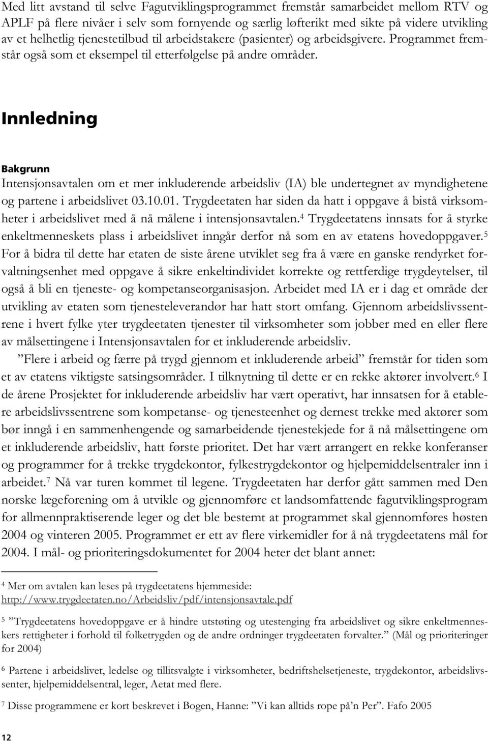 Innledning Bakgrunn Intensjonsavtalen om et mer inkluderende arbeidsliv (IA) ble undertegnet av myndighetene og partene i arbeidslivet 03.10.01.