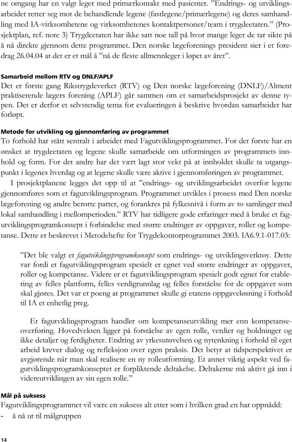 (Prosjektplan, ref. note 3) Trygdeetaten har ikke satt noe tall på hvor mange leger de tar sikte på å nå direkte gjennom dette programmet. Den norske lægeforenings president sier i et foredrag 26.04.