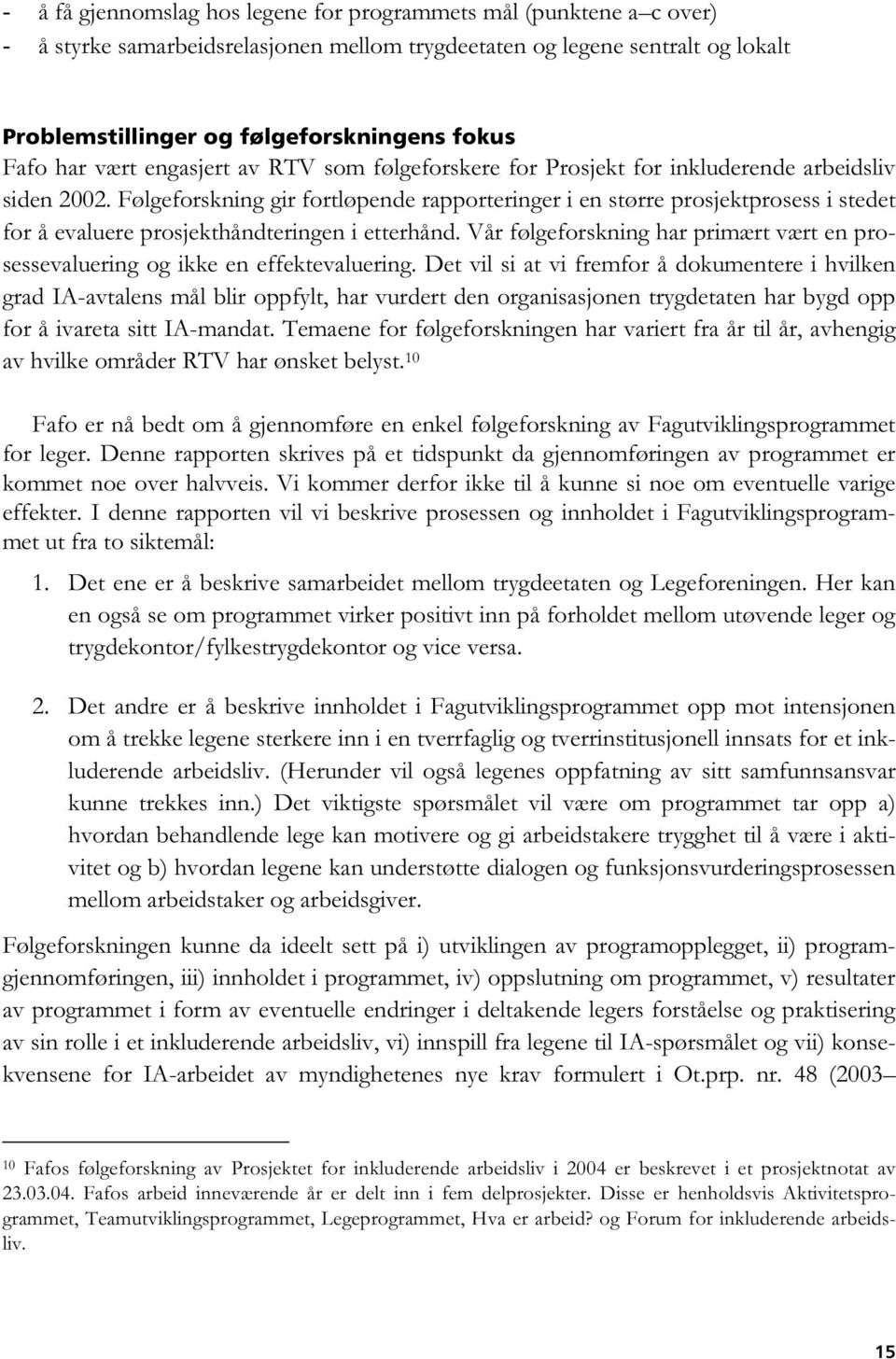 Følgeforskning gir fortløpende rapporteringer i en større prosjektprosess i stedet for å evaluere prosjekthåndteringen i etterhånd.