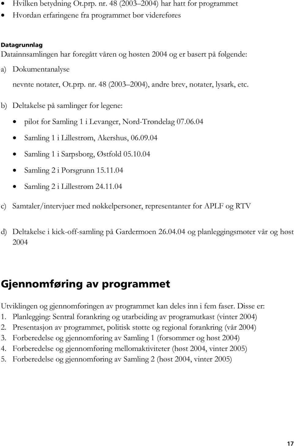 nevnte notater, Ot.prp. nr. 48 (2003 2004), andre brev, notater, lysark, etc. b) Deltakelse på samlinger for legene: pilot for Samling 1 i Levanger, Nord-Trøndelag 07.06.