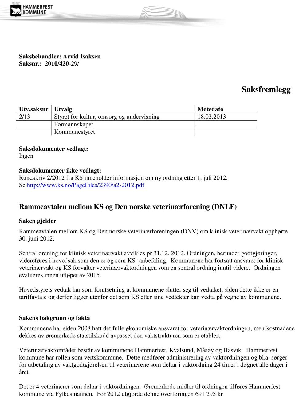 pdf Rammeavtalen mellom KS og Den norske veterinærforening (DNLF) Saken gjelder Rammeavtalen mellom KS og Den norske veterinærforeningen (DNV) om klinisk veterinærvakt opphørte 30. juni 2012.