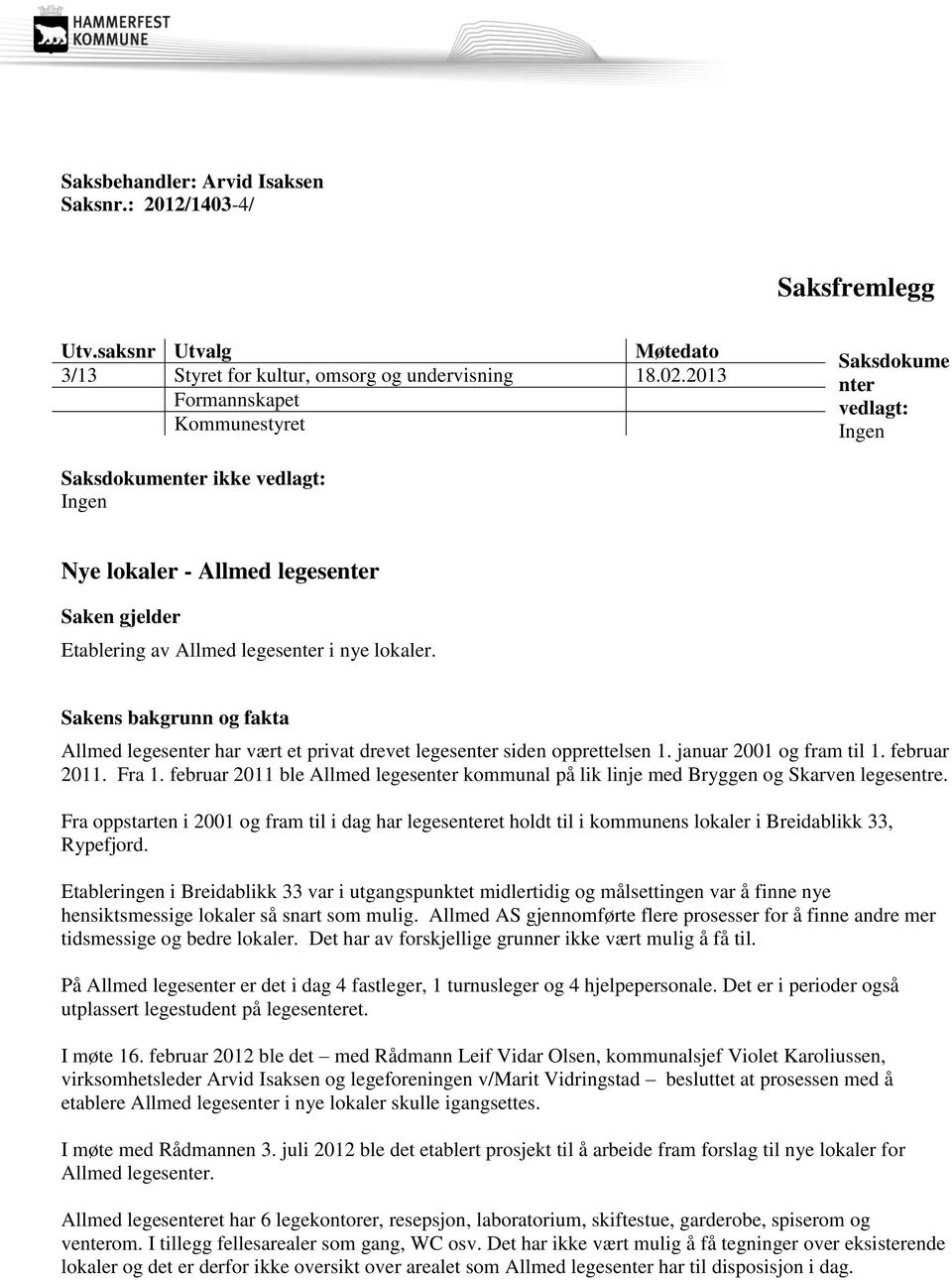 Sakens bakgrunn og fakta Allmed legesenter har vært et privat drevet legesenter siden opprettelsen 1. januar 2001 og fram til 1. februar 2011. Fra 1.