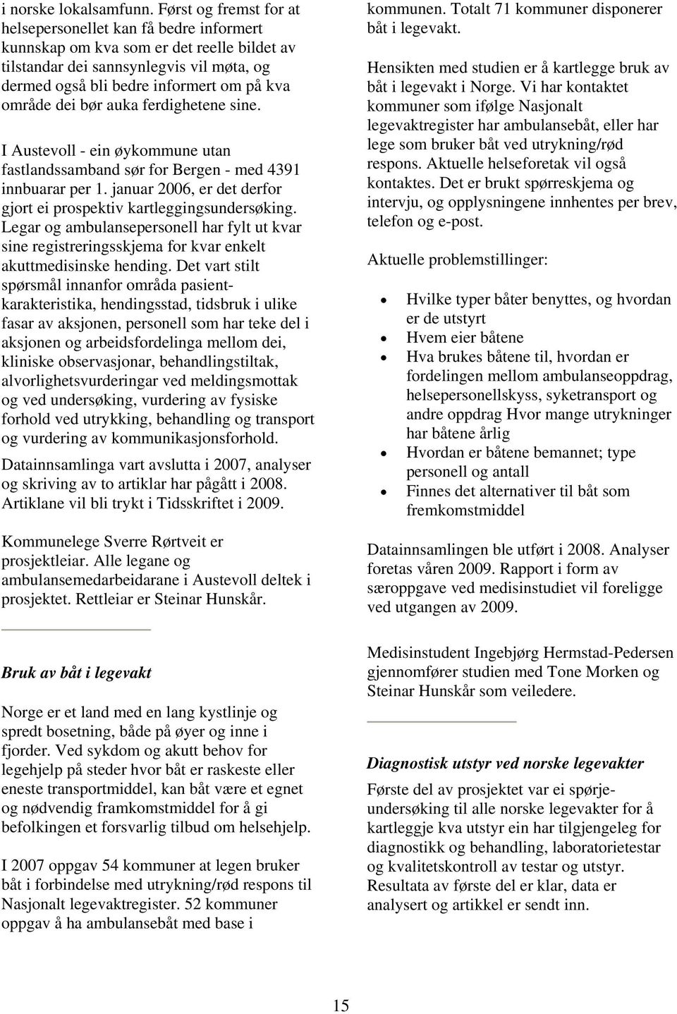 dei bør auka ferdighetene sine. I Austevoll - ein øykommune utan fastlandssamband sør for Bergen - med 4391 innbuarar per 1. januar 2006, er det derfor gjort ei prospektiv kartleggingsundersøking.