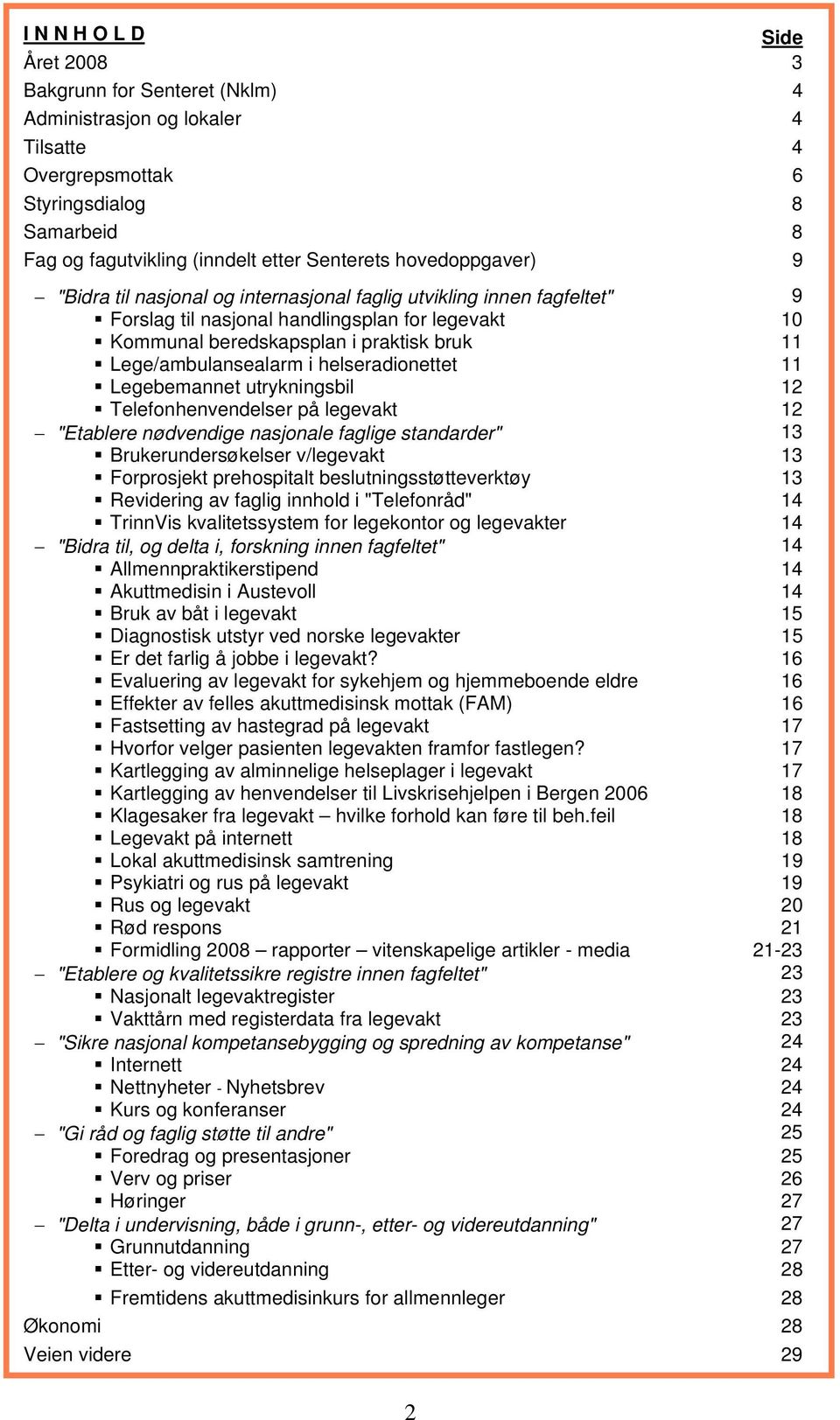 Lege/ambulansealarm i helseradionettet 11 Legebemannet utrykningsbil 12 Telefonhenvendelser på legevakt 12 "Etablere nødvendige nasjonale faglige standarder" 13 Brukerundersøkelser v/legevakt 13