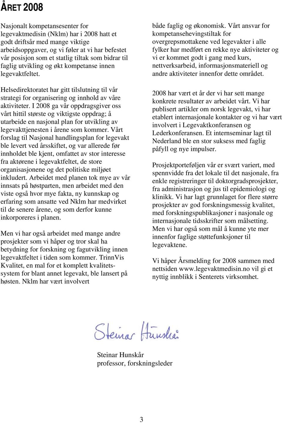 I 2008 ga vår oppdragsgiver oss vårt hittil største og viktigste oppdrag; å utarbeide en nasjonal plan for utvikling av legevakttjenesten i årene som kommer.