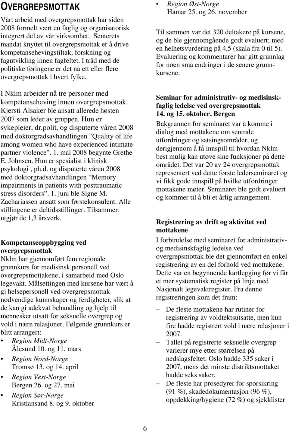 I tråd med de politiske føringene er det nå ett eller flere overgrepsmottak i hvert fylke. I Nklm arbeider nå tre personer med kompetanseheving innen overgrepsmottak.