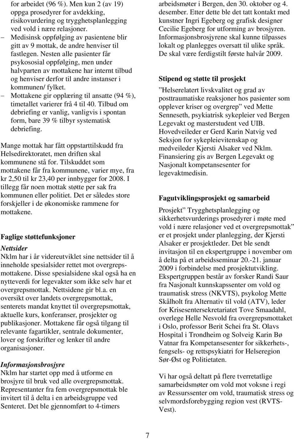 Nesten alle pasienter får psykososial oppfølging, men under halvparten av mottakene har internt tilbud og henviser derfor til andre instanser i kommunen/ fylket.