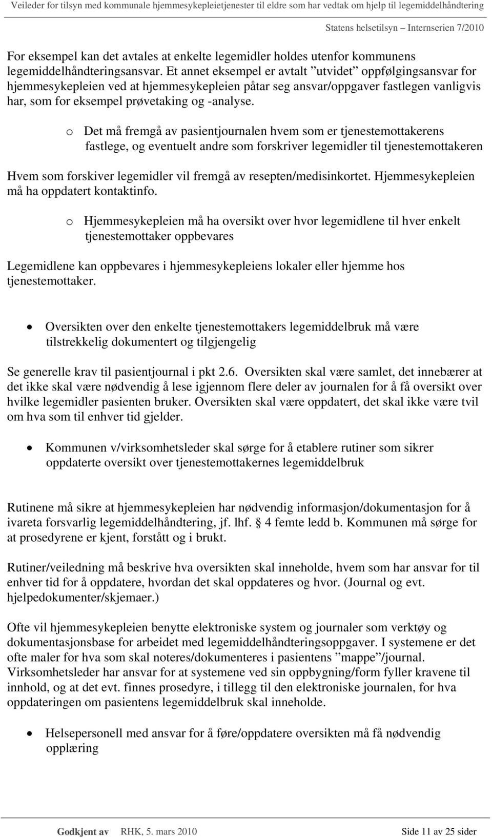 o Det må fremgå av pasientjournalen hvem som er tjenestemottakerens fastlege, og eventuelt andre som forskriver legemidler til tjenestemottakeren Hvem som forskiver legemidler vil fremgå av