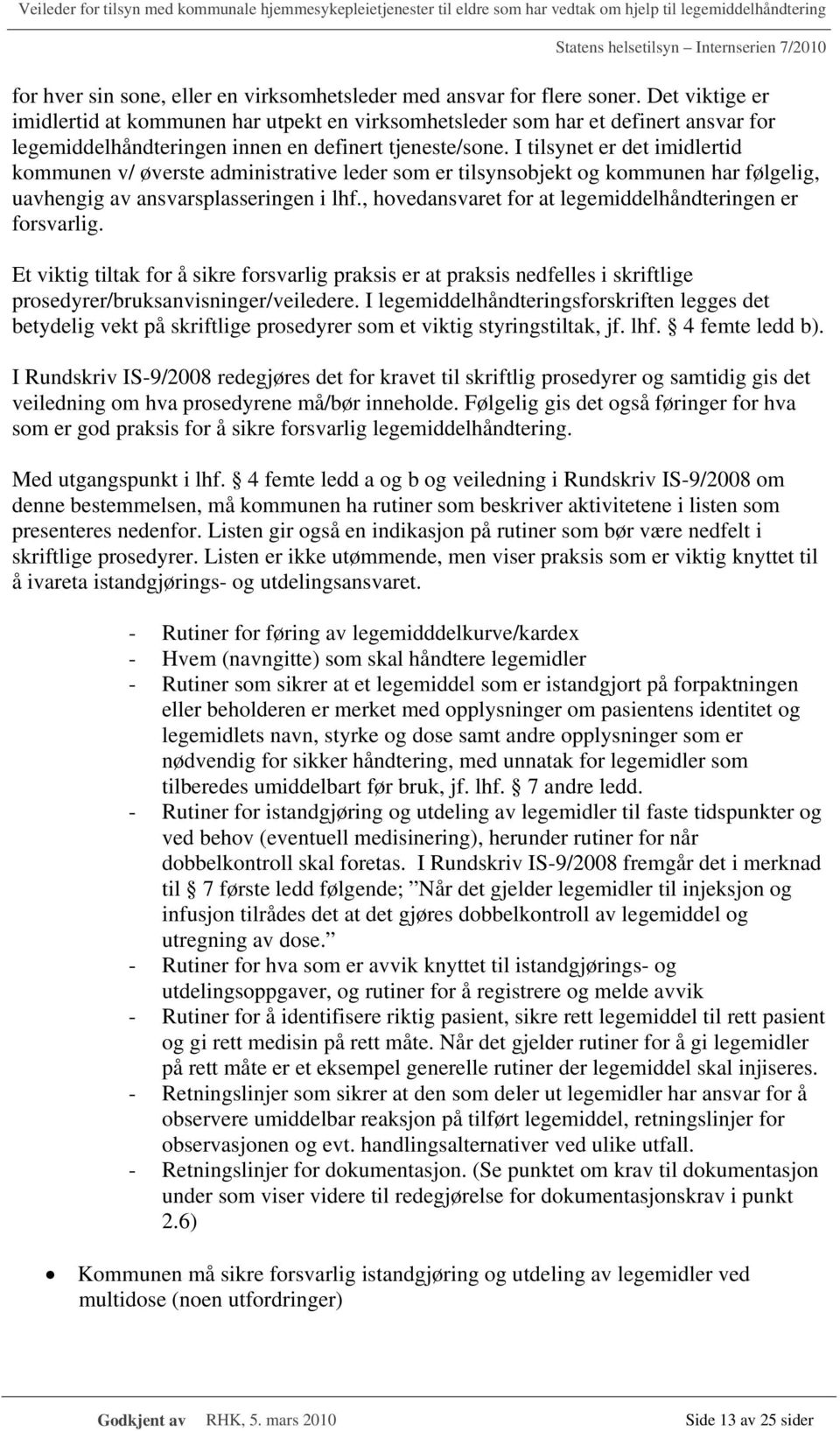 I tilsynet er det imidlertid kommunen v/ øverste administrative leder som er tilsynsobjekt og kommunen har følgelig, uavhengig av ansvarsplasseringen i lhf.