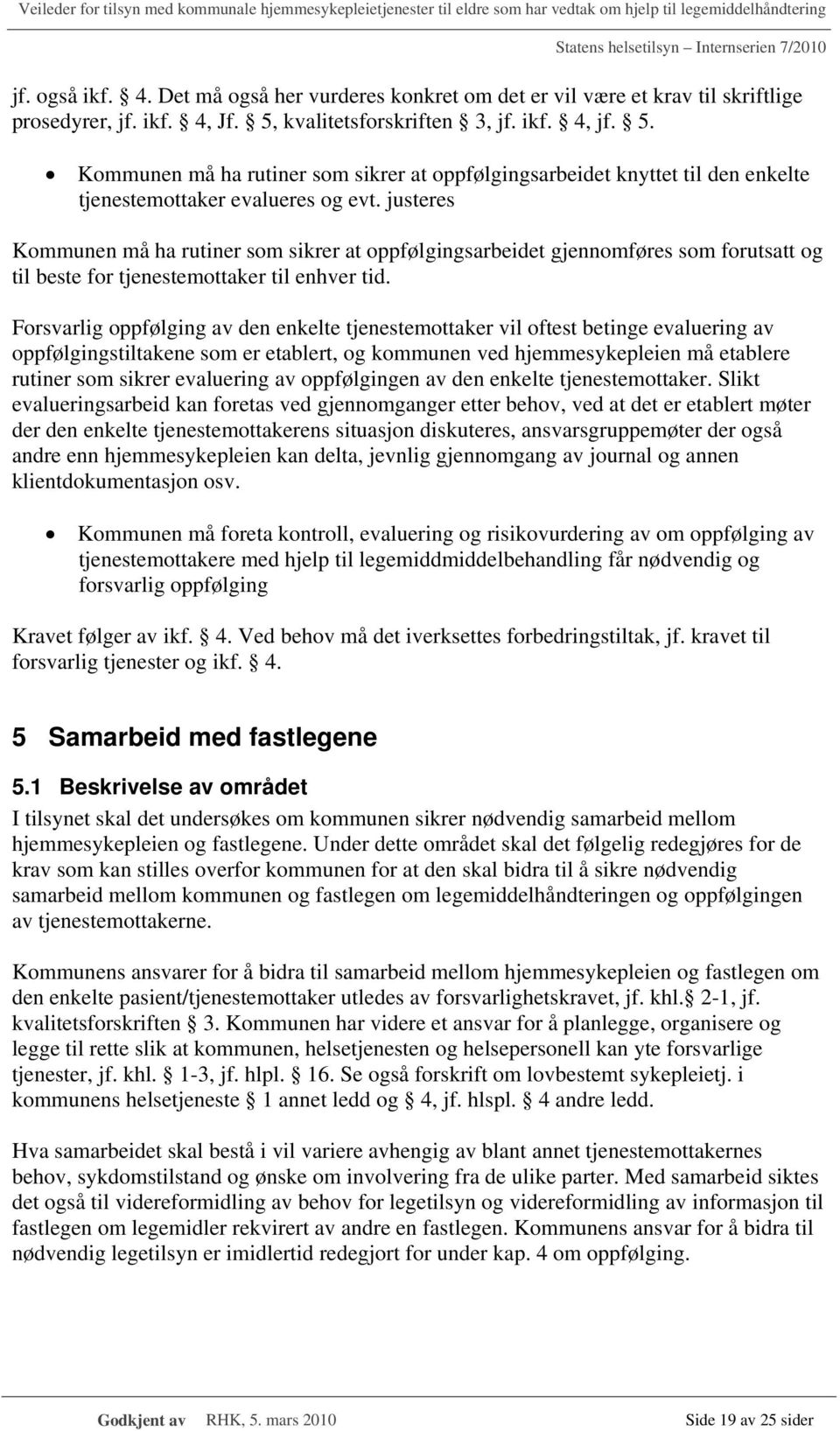 justeres Kommunen må ha rutiner som sikrer at oppfølgingsarbeidet gjennomføres som forutsatt og til beste for tjenestemottaker til enhver tid.