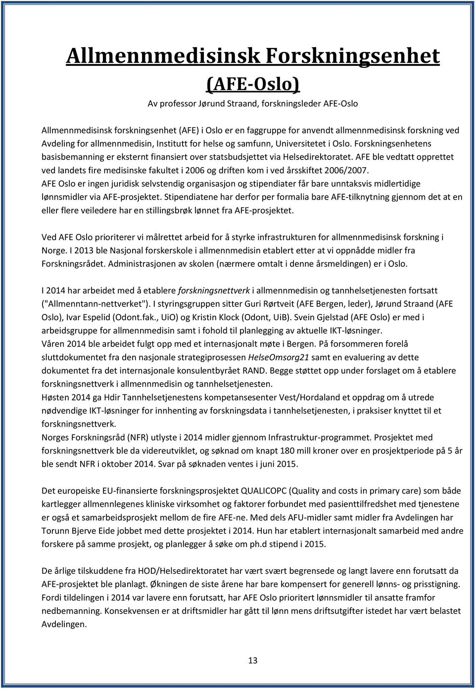 AFE ble vedtatt opprettet ved landets fire medisinske fakultet i 2006 og driften kom i ved årsskiftet 2006/2007.