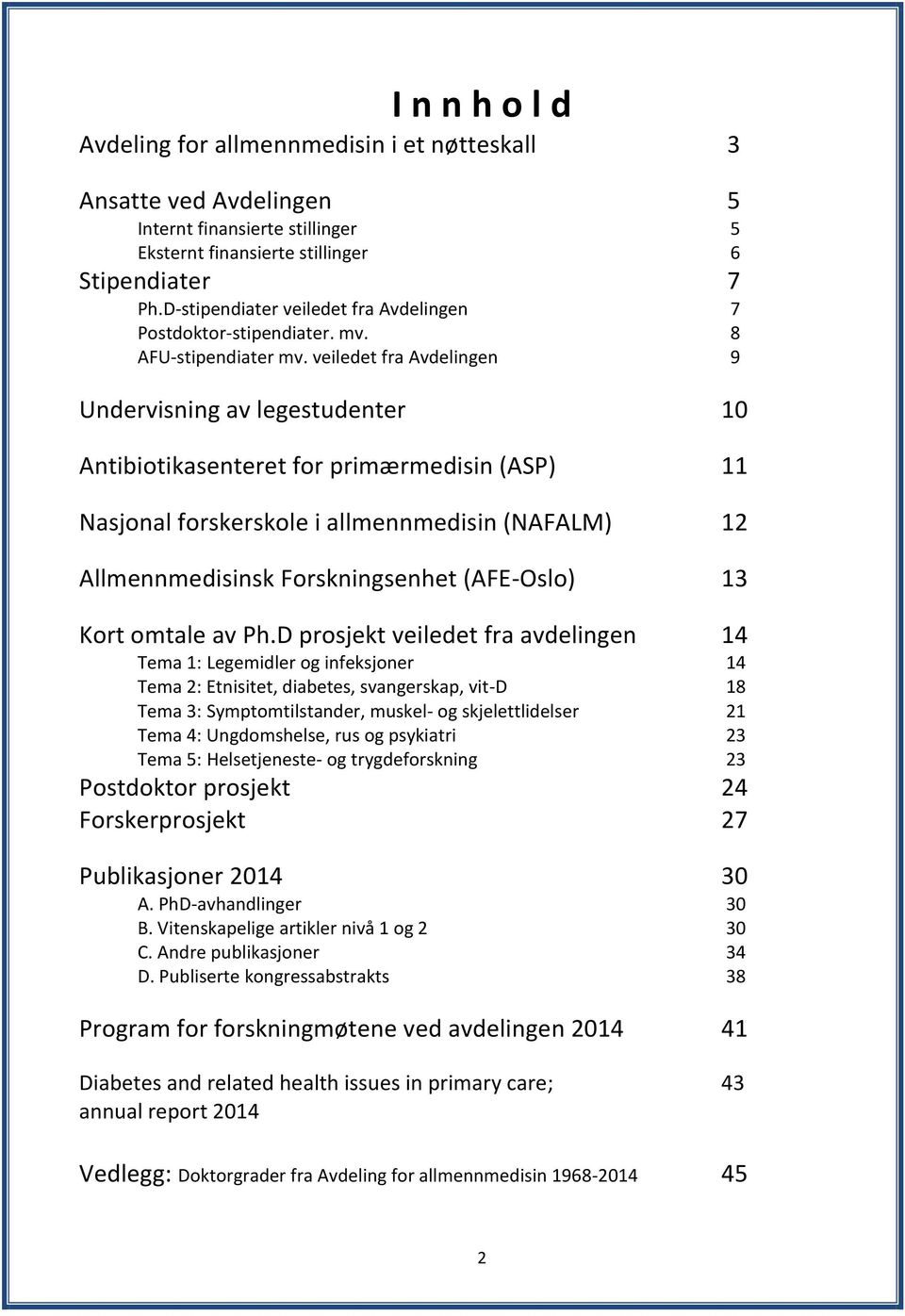 veiledet fra Avdelingen 9 Undervisning av legestudenter 10 Antibiotikasenteret for primærmedisin (ASP) 11 Nasjonal forskerskole i allmennmedisin (NAFALM) 12 Allmennmedisinsk Forskningsenhet