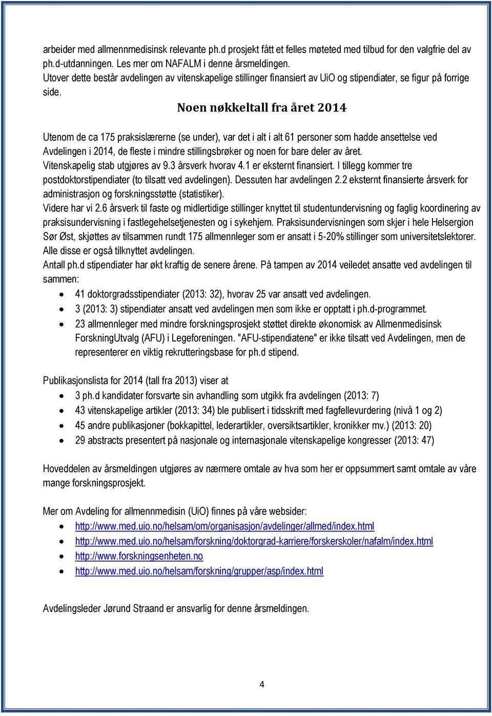 Noen nøkkeltall fra året 2014 Utenom de ca 175 praksislærerne (se under), var det i alt i alt 61 personer som hadde ansettelse ved Avdelingen i 2014, de fleste i mindre stillingsbrøker og noen for