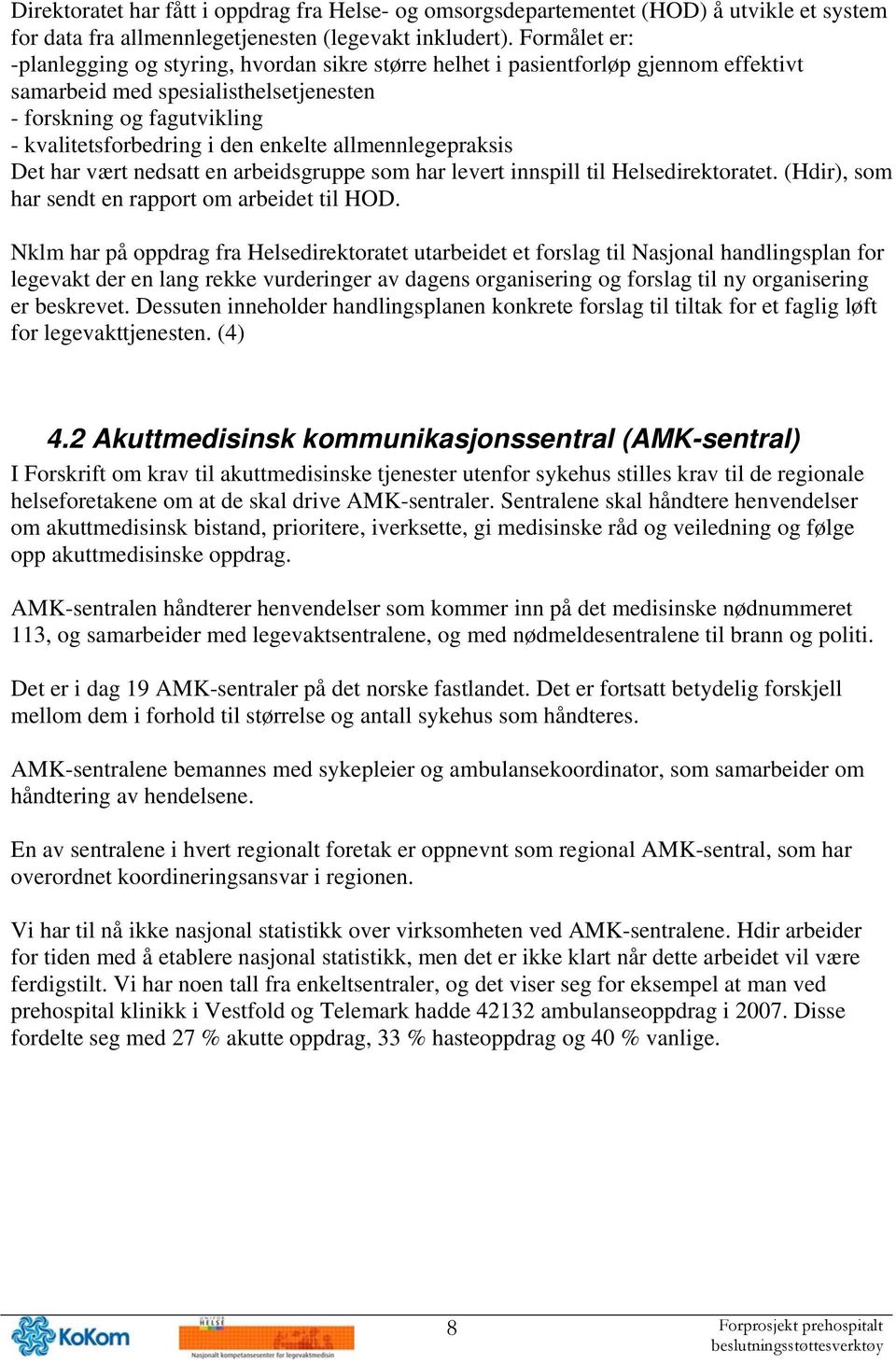 enkelte allmennlegepraksis Det har vært nedsatt en arbeidsgruppe som har levert innspill til Helsedirektoratet. (Hdir), som har sendt en rapport om arbeidet til HOD.