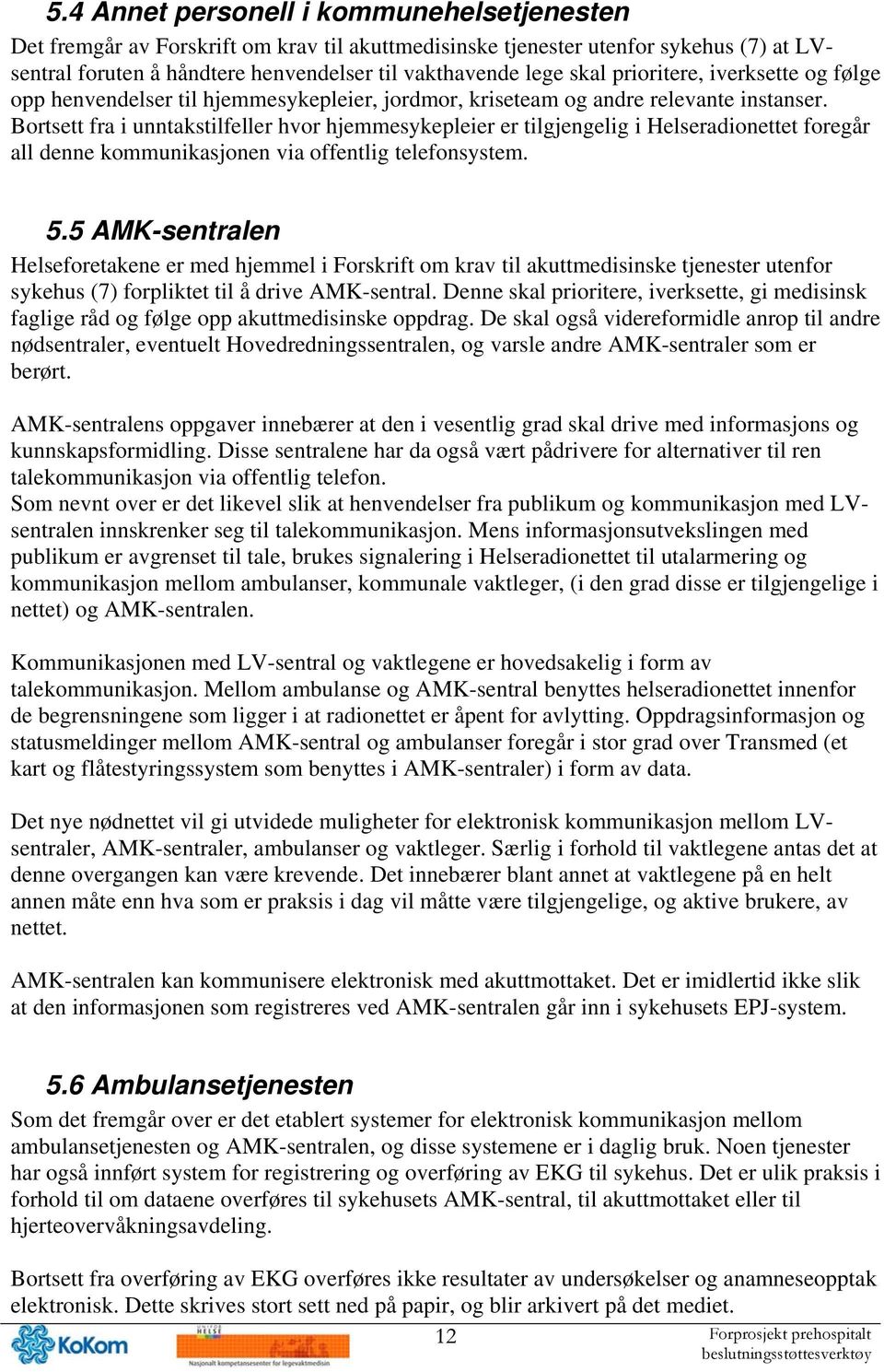 Bortsett fra i unntakstilfeller hvor hjemmesykepleier er tilgjengelig i Helseradionettet foregår all denne kommunikasjonen via offentlig telefonsystem. 5.