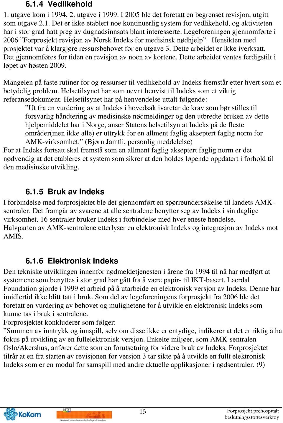 Dette arbeidet er ikke iverksatt. Det gjennomføres for tiden en revisjon av noen av kortene. Dette arbeidet ventes ferdigstilt i løpet av høsten 2009.