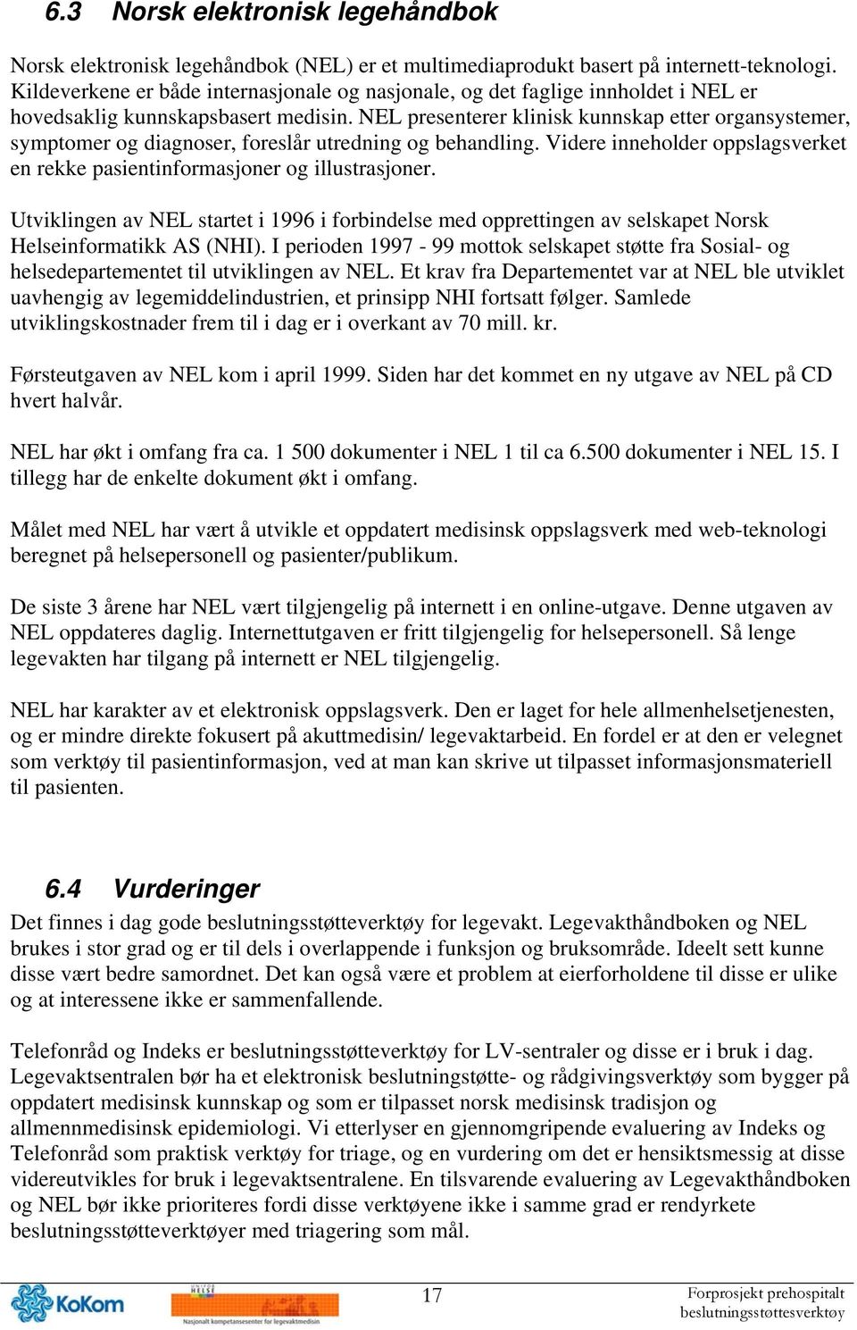 NEL presenterer klinisk kunnskap etter organsystemer, symptomer og diagnoser, foreslår utredning og behandling. Videre inneholder oppslagsverket en rekke pasientinformasjoner og illustrasjoner.