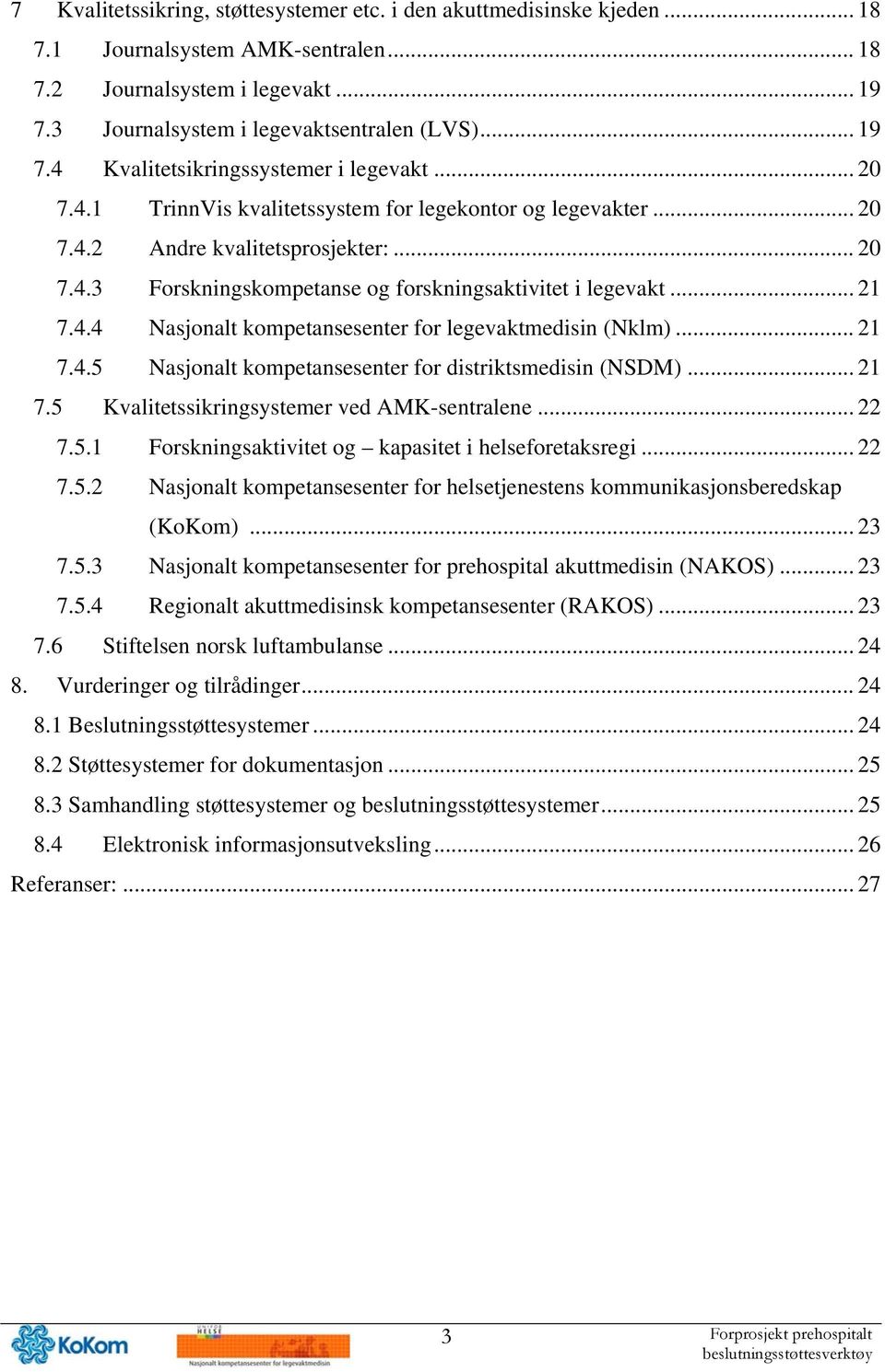 .. 21 7.4.5 Nasjonalt kompetansesenter for distriktsmedisin (NSDM)... 21 7.5 Kvalitetssikringsystemer ved AMK-sentralene... 22 7.5.1 Forskningsaktivitet og kapasitet i helseforetaksregi... 22 7.5.2 Nasjonalt kompetansesenter for helsetjenestens kommunikasjonsberedskap (KoKom).