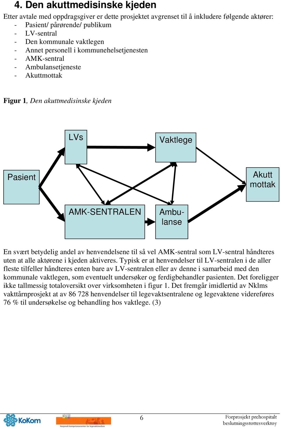 betydelig andel av henvendelsene til så vel AMK-sentral som LV-sentral håndteres uten at alle aktørene i kjeden aktiveres.