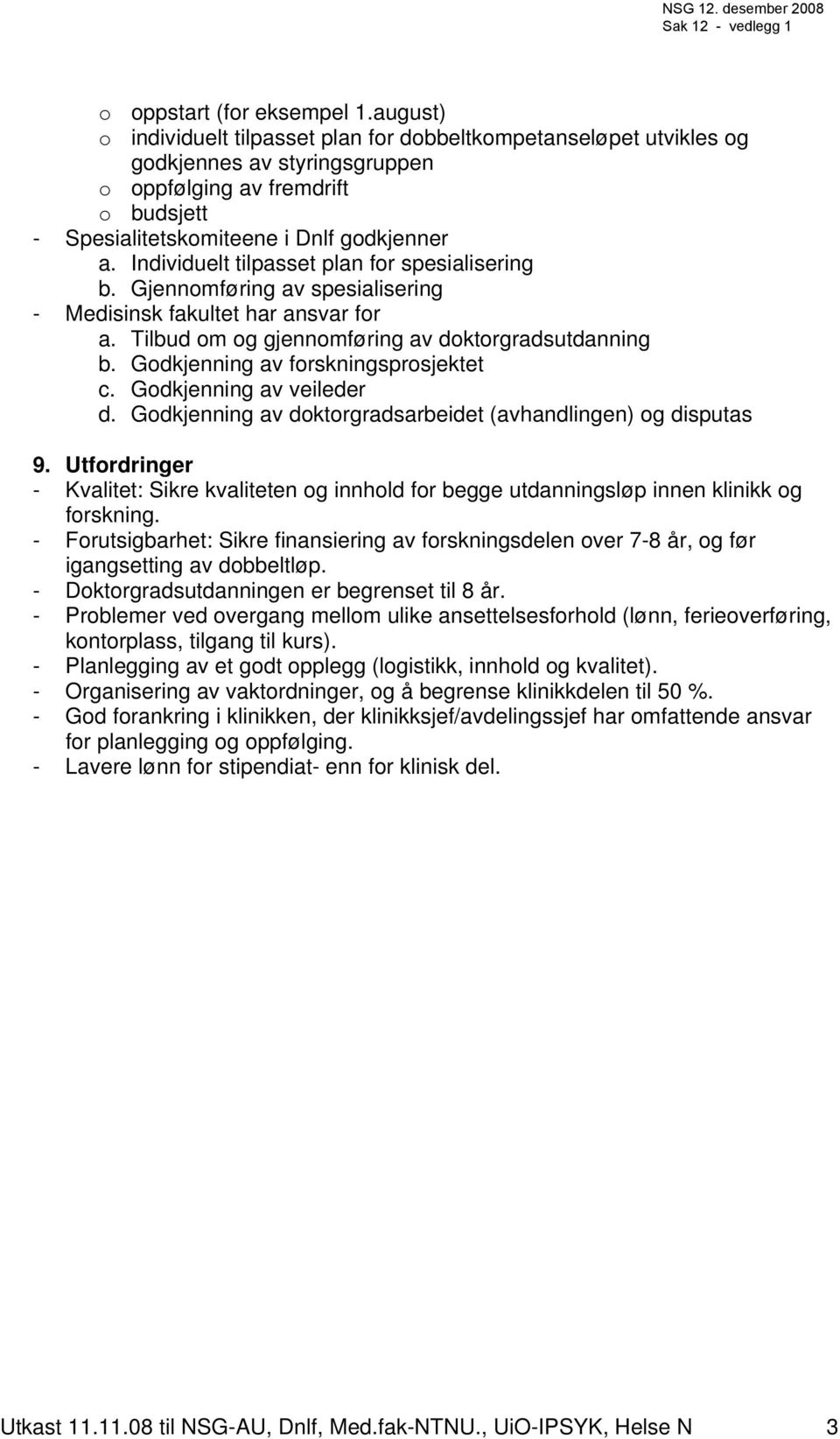 Individuelt tilpasset plan for spesialisering b. Gjennomføring av spesialisering - Medisinsk fakultet har ansvar for a. Tilbud om og gjennomføring av doktorgradsutdanning b.