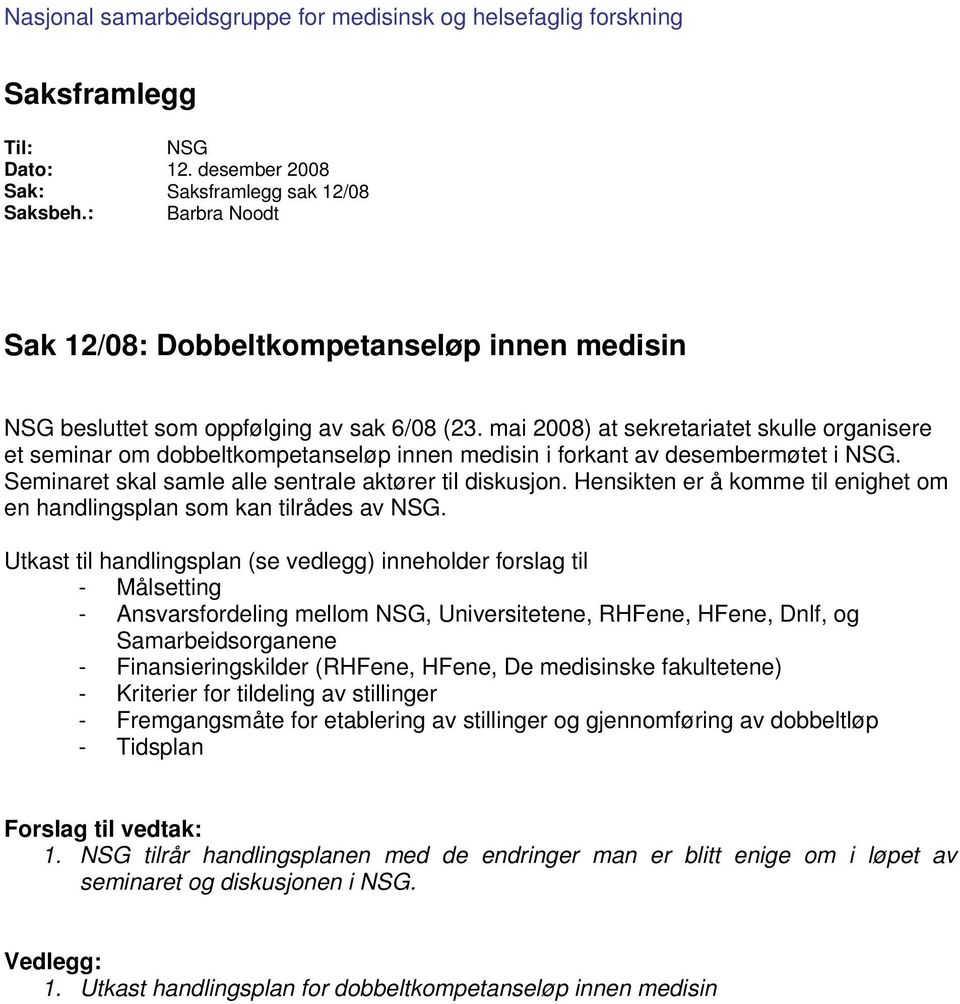 mai 2008) at sekretariatet skulle organisere et seminar om dobbeltkompetanseløp innen medisin i forkant av desembermøtet i NSG. Seminaret skal samle alle sentrale aktører til diskusjon.