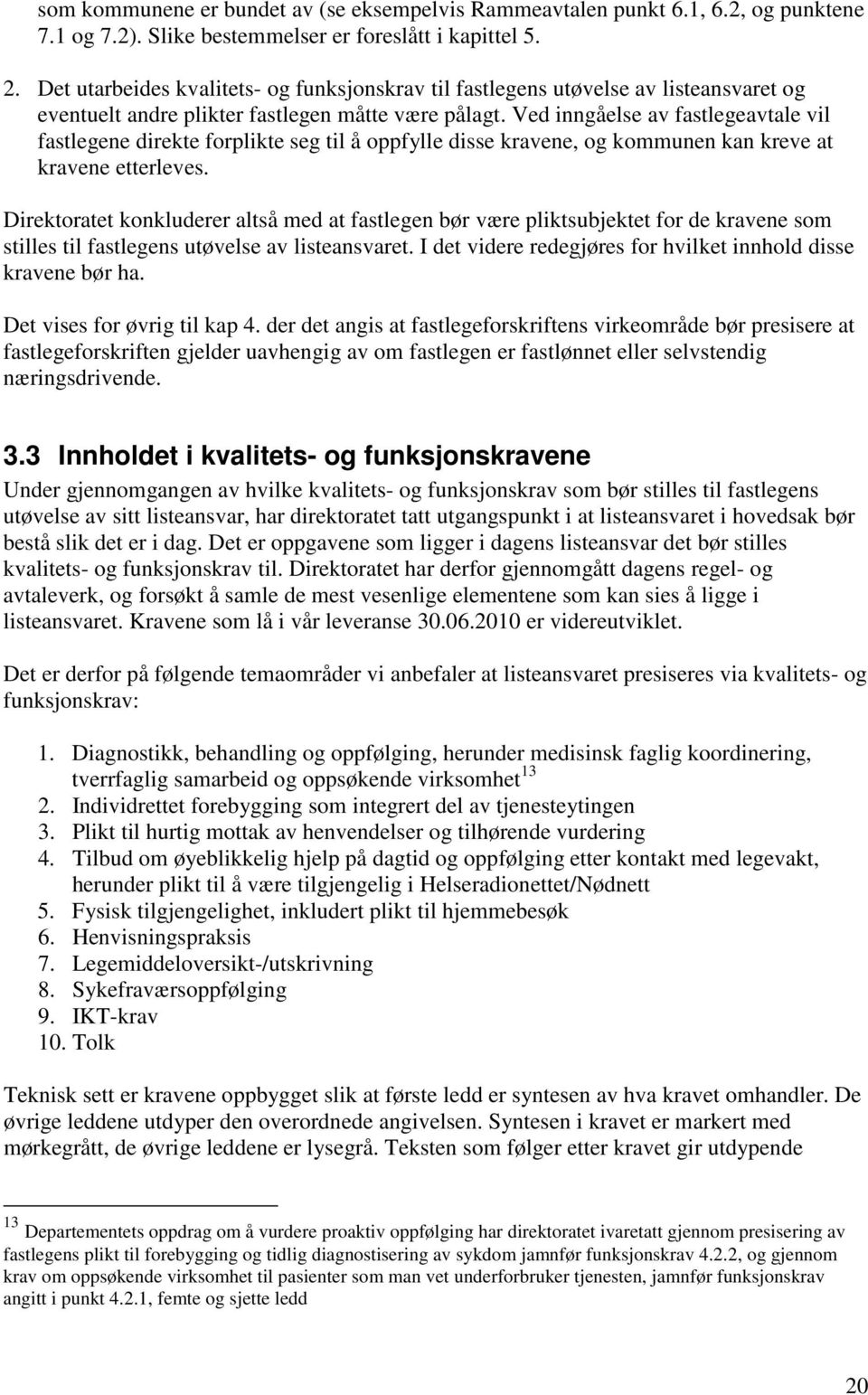 Ved inngåelse av fastlegeavtale vil fastlegene direkte forplikte seg til å oppfylle disse kravene, og kommunen kan kreve at kravene etterleves.