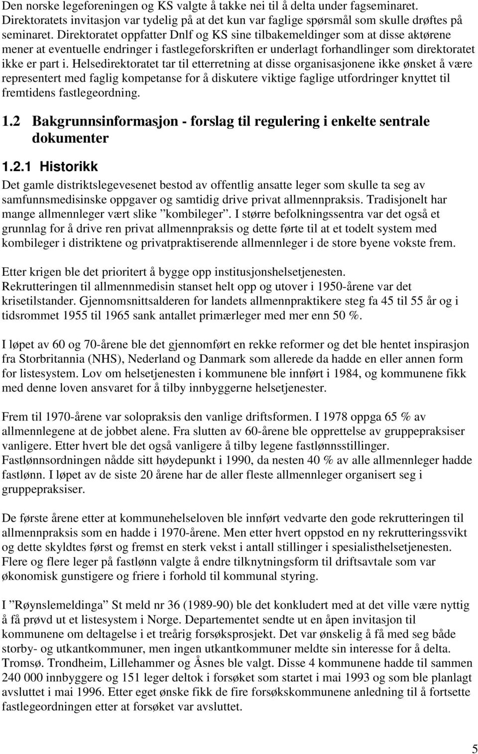 Helsedirektoratet tar til etterretning at disse organisasjonene ikke ønsket å være representert med faglig kompetanse for å diskutere viktige faglige utfordringer knyttet til fremtidens