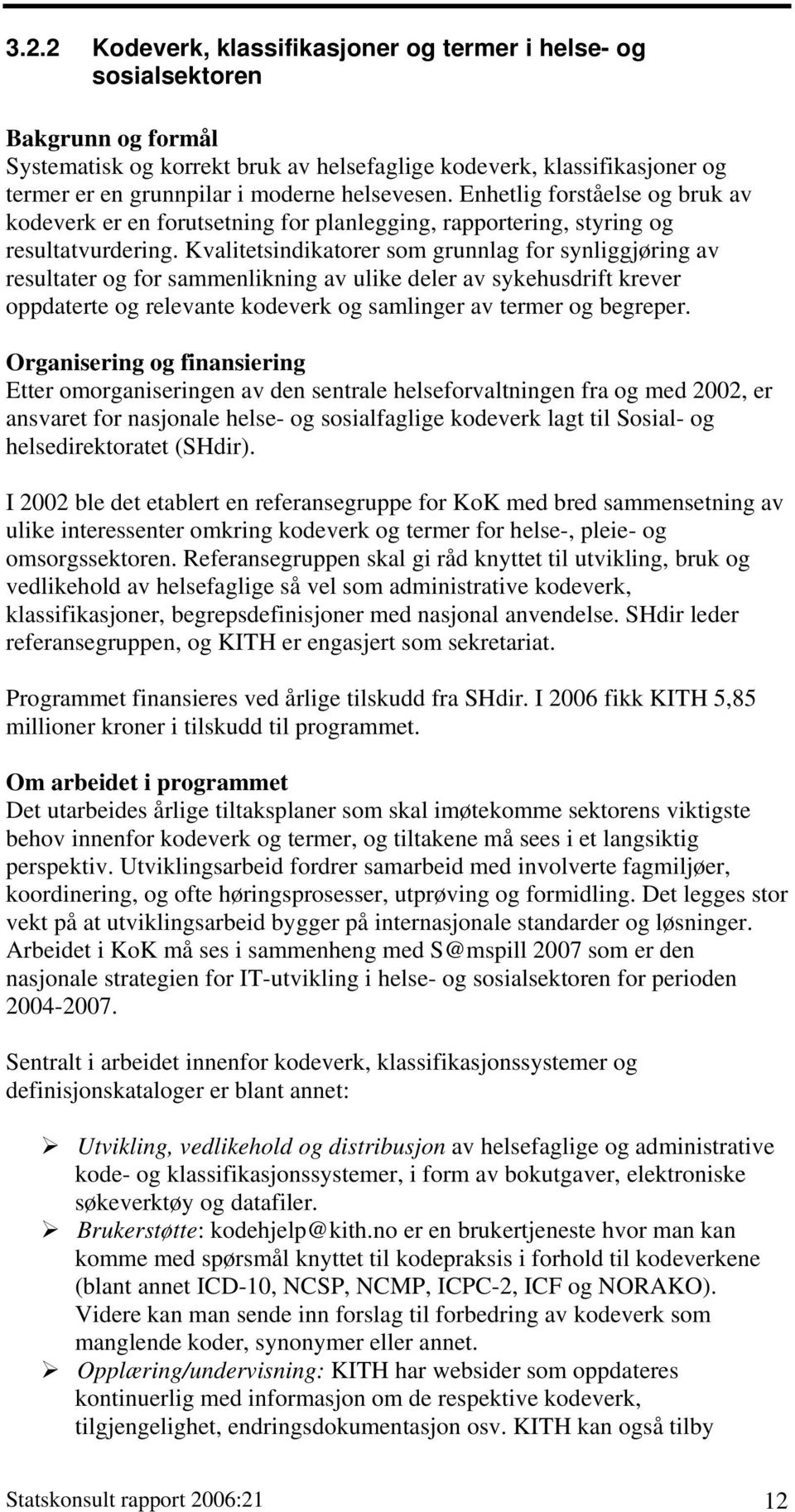 Kvalitetsindikatorer som grunnlag for synliggjøring av resultater og for sammenlikning av ulike deler av sykehusdrift krever oppdaterte og relevante kodeverk og samlinger av termer og begreper.