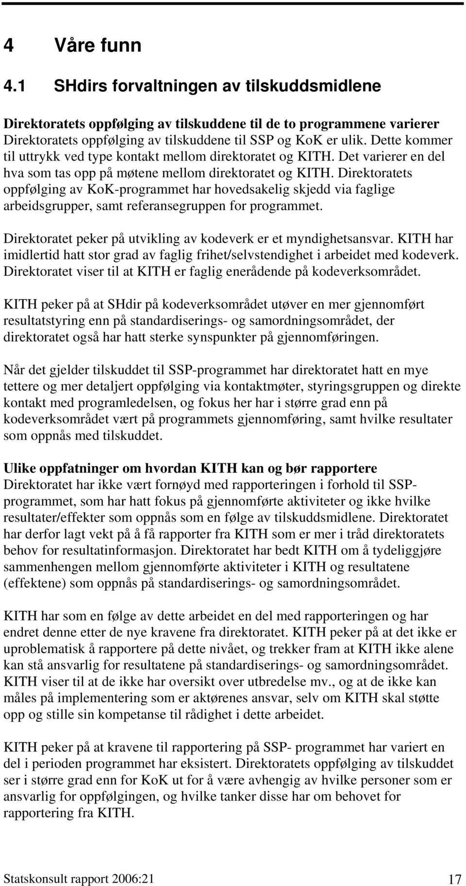 Direktoratets oppfølging av KoK-programmet har hovedsakelig skjedd via faglige arbeidsgrupper, samt referansegruppen for programmet. Direktoratet peker på utvikling av kodeverk er et myndighetsansvar.