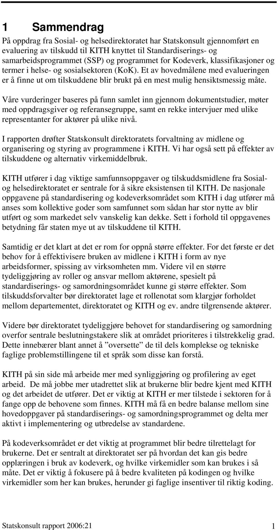 Våre vurderinger baseres på funn samlet inn gjennom dokumentstudier, møter med oppdragsgiver og referansegruppe, samt en rekke intervjuer med ulike representanter for aktører på ulike nivå.