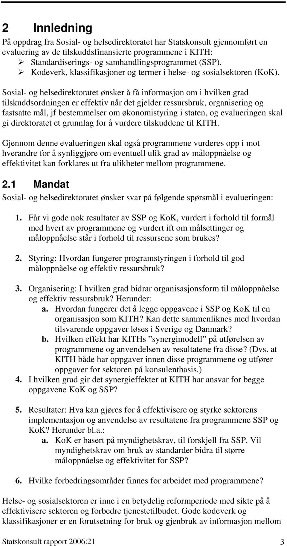 Sosial- og helsedirektoratet ønsker å få informasjon om i hvilken grad tilskuddsordningen er effektiv når det gjelder ressursbruk, organisering og fastsatte mål, jf bestemmelser om økonomistyring i