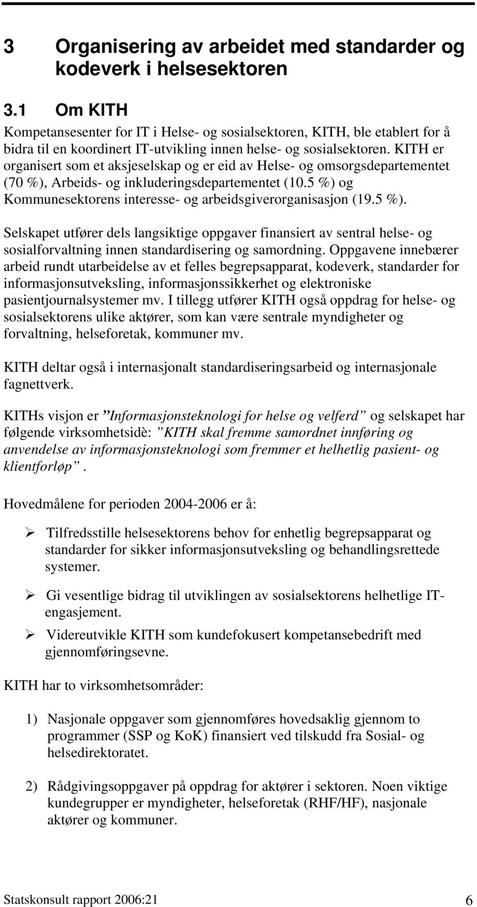 KITH er organisert som et aksjeselskap og er eid av Helse- og omsorgsdepartementet (70 %), Arbeids- og inkluderingsdepartementet (10.