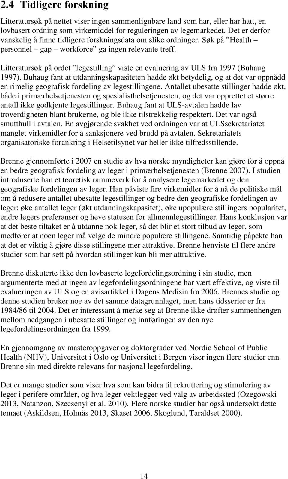 Litteratursøk på ordet legestilling viste en evaluering av ULS fra 1997 (Buhaug 1997).