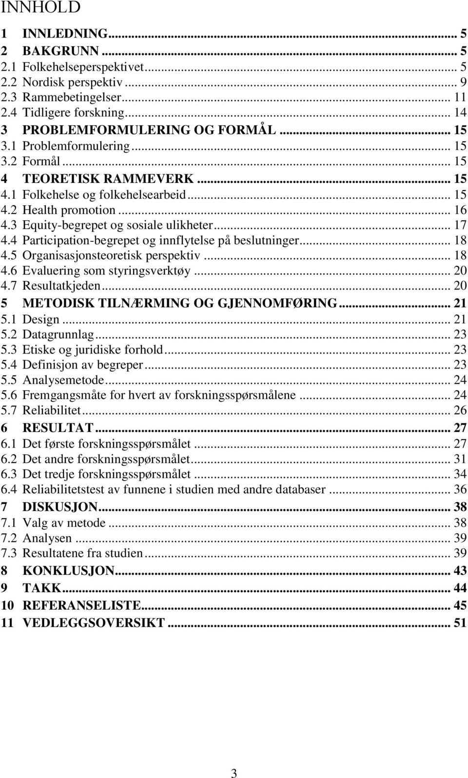 4 Participation-begrepet og innflytelse på beslutninger... 18 4.5 Organisasjonsteoretisk perspektiv... 18 4.6 Evaluering som styringsverktøy... 20 4.7 Resultatkjeden.