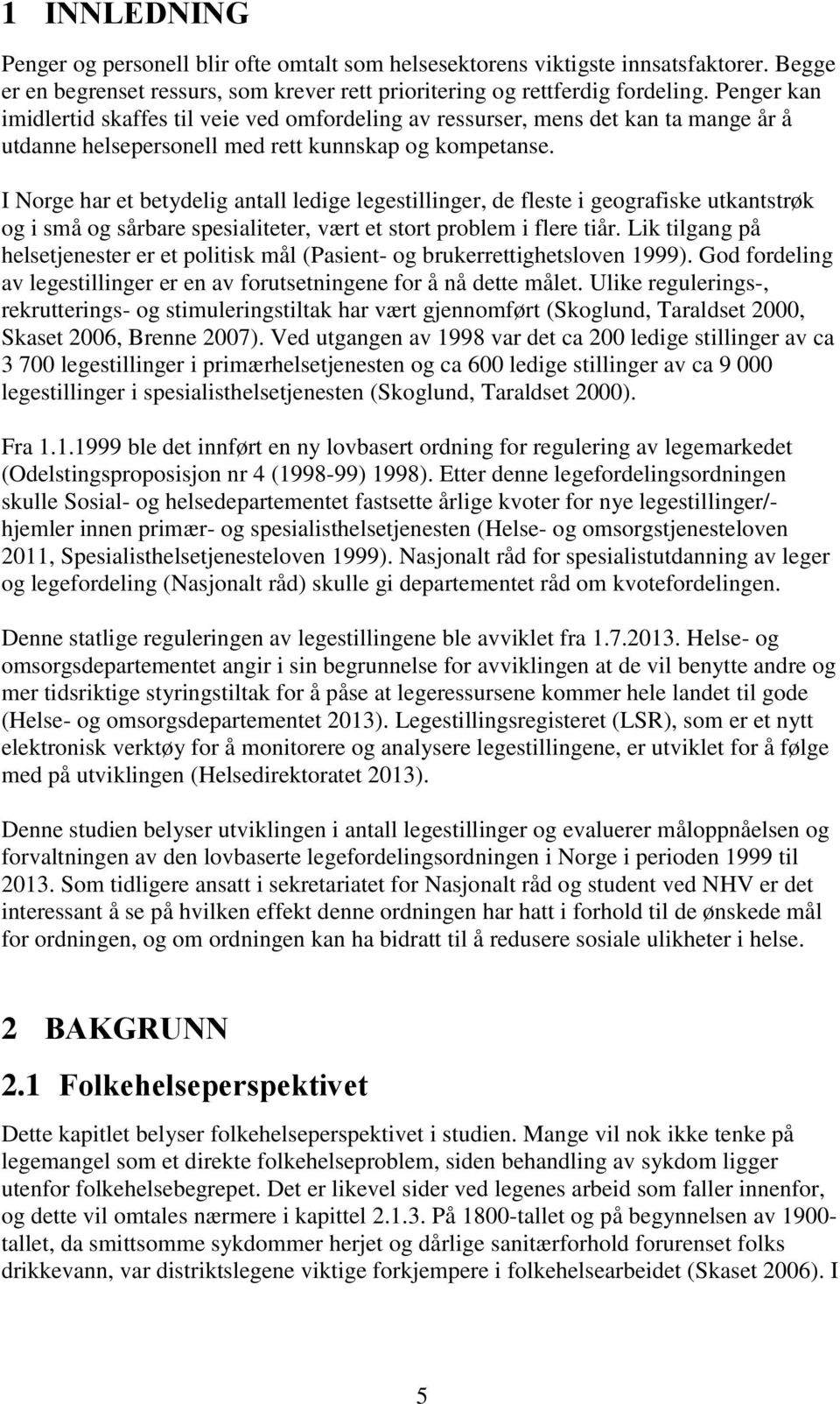 I Norge har et betydelig antall ledige legestillinger, de fleste i geografiske utkantstrøk og i små og sårbare spesialiteter, vært et stort problem i flere tiår.