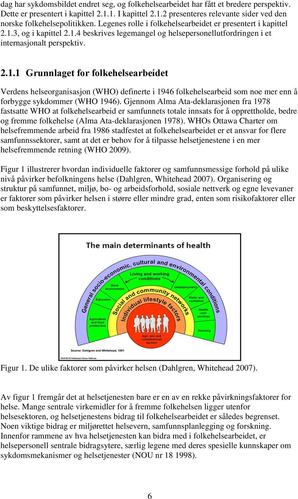 3, og i kapittel 2.1.4 beskrives legemangel og helsepersonellutfordringen i et internasjonalt perspektiv. 2.1.1 Grunnlaget for folkehelsearbeidet Verdens helseorganisasjon (WHO) definerte i 1946 folkehelsearbeid som noe mer enn å forbygge sykdommer (WHO 1946).
