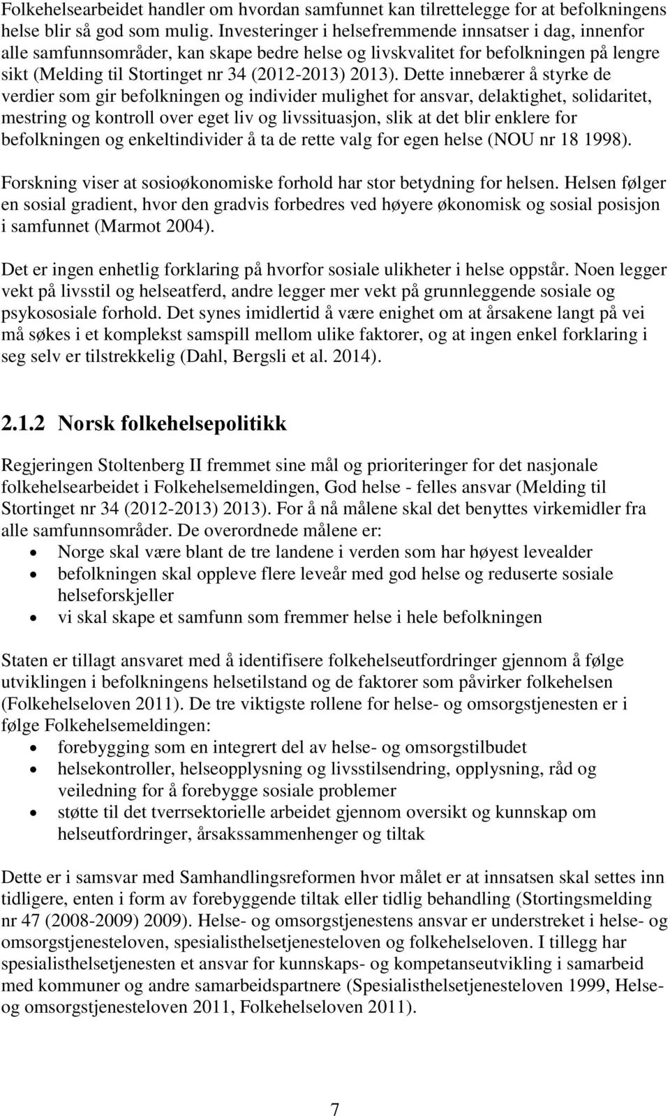 Dette innebærer å styrke de verdier som gir befolkningen og individer mulighet for ansvar, delaktighet, solidaritet, mestring og kontroll over eget liv og livssituasjon, slik at det blir enklere for