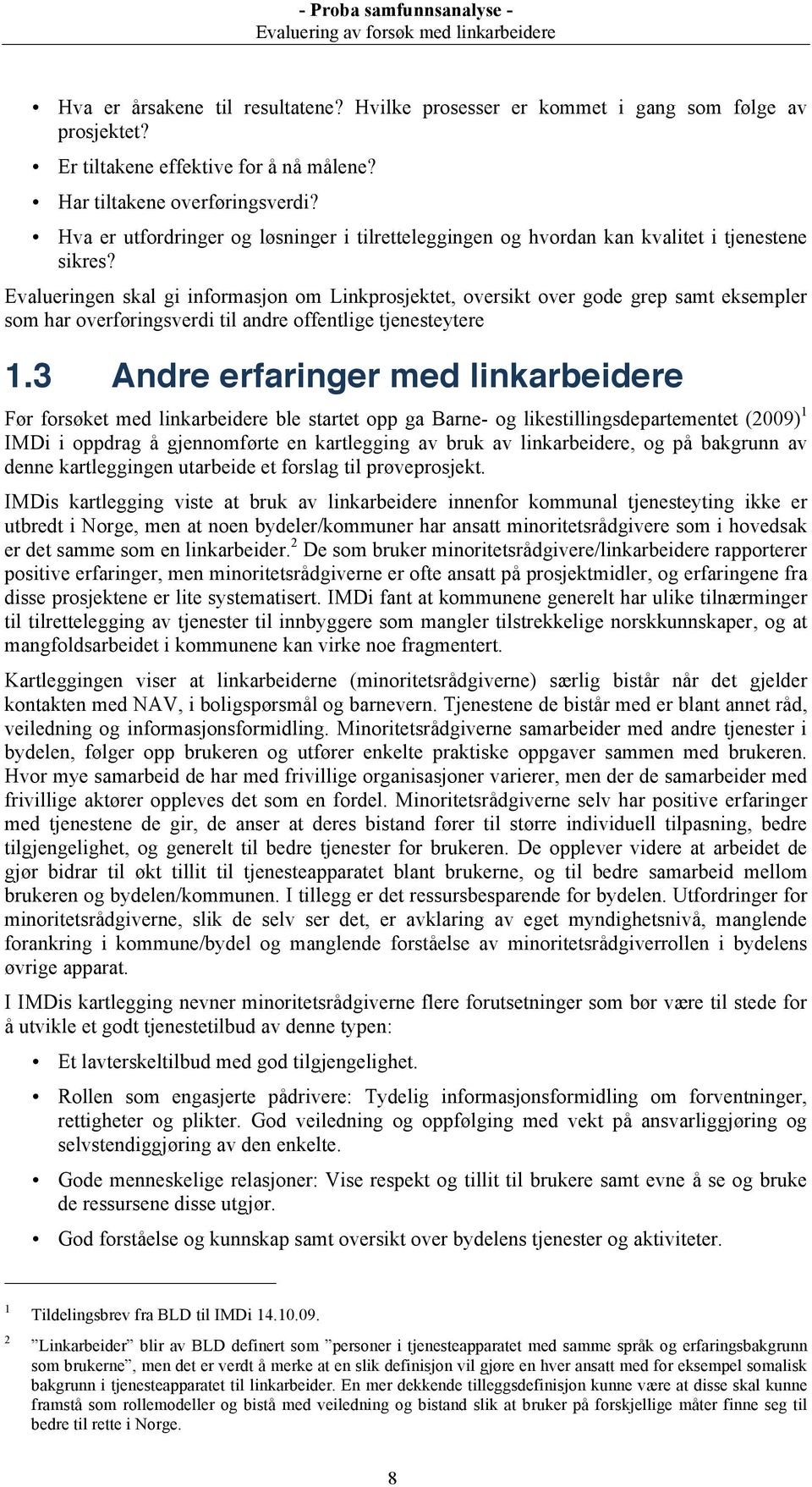 Evalueringen skal gi informasjon om Linkprosjektet, oversikt over gode grep samt eksempler som har overføringsverdi til andre offentlige tjenesteytere 1.