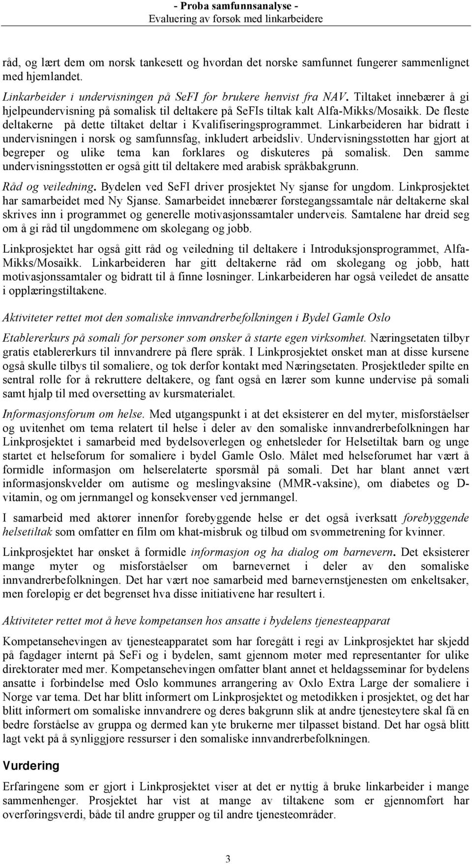 Linkarbeideren har bidratt i undervisningen i norsk og samfunnsfag, inkludert arbeidsliv. Undervisningsstøtten har gjort at begreper og ulike tema kan forklares og diskuteres på somalisk.